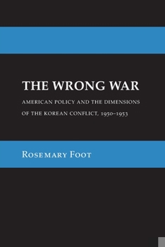 The Wrong War: American Policy and the Dimensions of the Korean Conflict, 1950-1953 (Cornell Studies in Security Affairs) - Book  of the Cornell Studies in Security Affairs