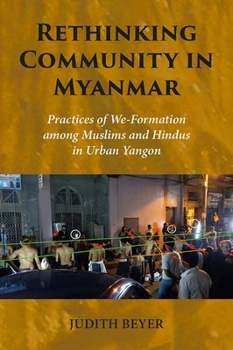 Hardcover Rethinking Community in Myanmar: Practices of We-Formation Among Muslims and Hindus in Urban Yangon Book