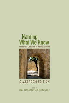 Paperback Naming What We Know: Threshold Concepts of Writing Studies Book