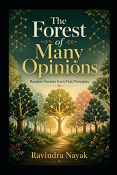 The Forest of Many Opinions: Random Forests from First Principles (Patterns Before Predictions A Fear-Free Machine Learning Journey from First Principles)