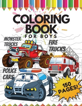 Coloring Book for Boys, 150 Pages: Monster Trucks, Police Cars, Fire Trucks: Monster Trucks, Police Cars, Fire Trucks: and many more Cars and Trucks + ... about Cars + Positive Affirmations + Mazes