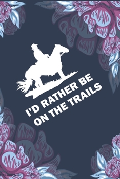 I'd Rather Be on the Trails: Horse Riding Journal Diaries Notebook For Horse Lovers, Perfect Gifts for teenage girls, boys friends and family