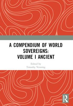 A Compendium of World Sovereigns: Volume I Ancient