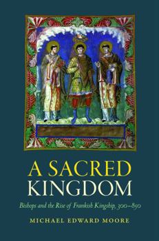 Paperback A Sacred Kingdom: Bishops and the Rise of Frankish Kingship, 300-850 Book