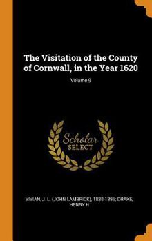 The Visitation of the County of Cornwall, in the Year 1620; Volume 9