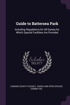 Paperback Guide to Battersea Park: Including Regulations for All Games for Which Special Facilities Are Provided Book
