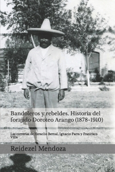 Paperback Bandoleros y Rebeldes. Historia del forajido Doroteo Arango (1878-1910): Las correrias de Heraclio Bernal, Ignacio Parra y Francisco Villa [Spanish] Book