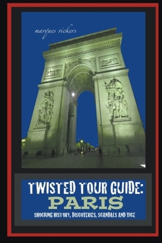 Paperback Twisted Tour Guide: Paris: Shocking History, Discoveries, Scandals and Vice Book