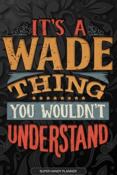 Paperback Its A Wade Thing You Wouldnt Understand: Wade Name Planner With Notebook Journal Calendar Personal Goals Password Manager & Much More, Perfect Gift Fo Book