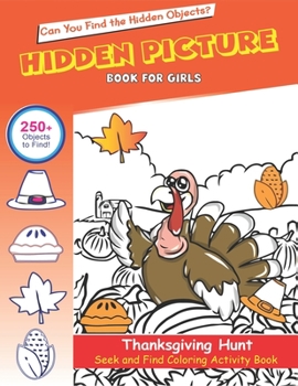 Hidden Picture Book for Girls, Thanksgiving Hunt Seek And Find Coloring Activity Book: Holiday unique gift for girls, Hide And Seek Picture Puzzles ... Spy Them All? (Thanksgiving Activity Book)