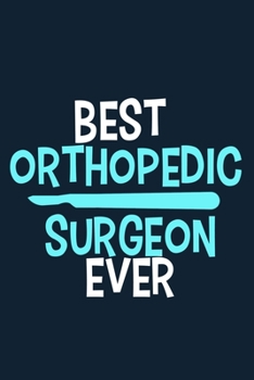 Best Orthopedic Surgeon Ever: Blank Lined Notebook Journal: Doctor Medical Physicians General Practitioner Medical Student Gift 6x9 | 110 Pages | Plain White Paper | Soft Cover Book