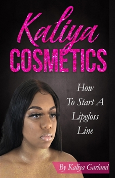 Paperback Kaliya Cosmetics: How To Start a Lipgloss Line Book