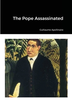 Paperback The Pope Assassinated: Guillaume Apollinaire Translated from the French with a Biographical Notice and Notes by Matthew Josephson Book