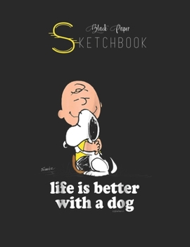 Black Paper SketchBook: Peanuts Life Is Better With A Dog Black SketchBook Unline Pages for Sketching and Journal Special Note for Artist Kid and Girls Marble Size 8.5in x 11in