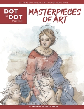 Paperback Masterpieces of Art - Dot to Dot Puzzle (Extreme Dot Puzzles with over 15000 dots): Extreme Dot to Dot Books for Adults by Modern Puzzles Press - Chal Book