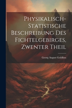 Paperback Physikalisch-Statistische Beschreibung Des Fichtelgebirges, Zwenter Theil [German] Book