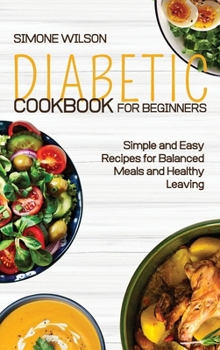 Hardcover Diabetic Cookbook for Beginners: Simple and Easy Recipes for Balanced Meals and Healthy Leaving. Book