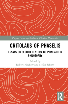 Critolaus of Phaselis: Essays on Second Century BC Peripatetic Philosophy (Rutgers University Studies in Classical Humanities)