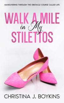 Paperback Walk a Mile in My Stilettos: Maneuvering through the Obstacle Course Called Life Book