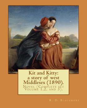 Paperback Kit and Kitty: a story of west Middlesex (1890). By: R. D. Blackmore (Complete set Volume 1,2 and 3).: Kit and Kitty: a story of west Book