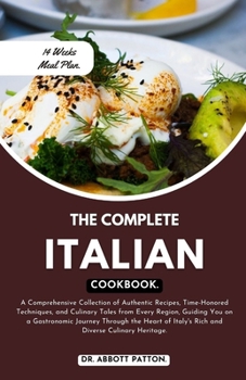 Paperback The complete Italian cookbook: A Comprehensive Collection of Authentic Recipes, Time-Honored Techniques, and Culinary Tales from Every Region, Guidin Book