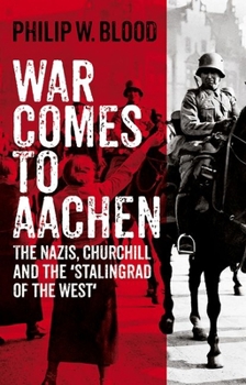 Hardcover War Comes to Aachen: The Nazis, Churchill and the 'Stalingrad of the West' Book