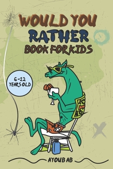 Paperback Would You Rather Book For Kids: Play And Learn With This Funny Questions Book For Kids -A Hilarious and Interactive Game Book for Kids Age 6-12 Book