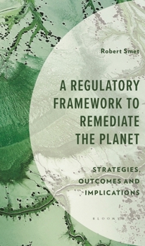 Hardcover A Regulatory Framework to Remediate the Planet: Strategies, Outcomes and Implications Book