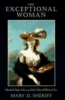 Paperback The Exceptional Woman: Elisabeth Vigee-Lebrun and the Cultural Politics of Art Book