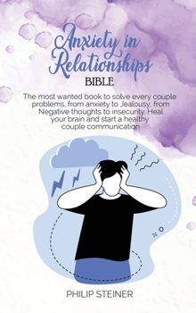 Hardcover Anxiety in Relationships Bible: The most wanted book to solve every couple problems, from anxiety to Jealousy, from Negative thoughts to insecurity. H Book