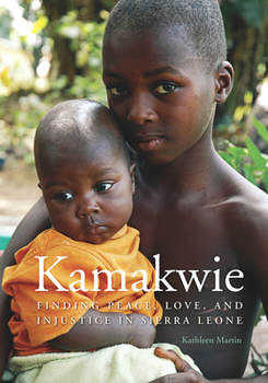 Paperback Kamakwie: Finding Peace, Love and Injustice in Sierra Leone Book