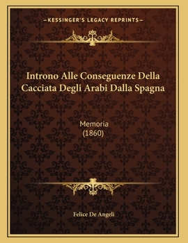 Paperback Introno Alle Conseguenze Della Cacciata Degli Arabi Dalla Spagna: Memoria (1860) [Italian] Book