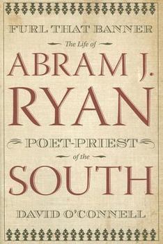 Hardcover Furl That Banner: The Life of Abram J. Ryan, Poet-Priest of the South Book