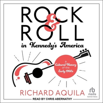 Audio CD Rock & Roll in Kennedy's America: A Cultural History of the Early 1960s Book