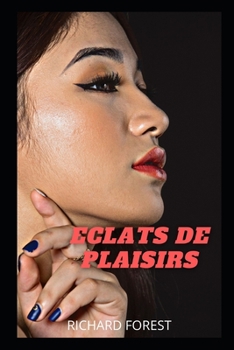 Paperback Eclats de Plaisirs: Confidences intimes, secrets de journal intimes, histoires de sexe, liaisons entre adulte, liaison amoureuse, amour, p [French] Book