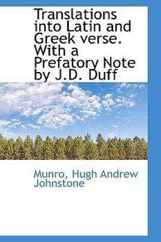 Translations into Latin and Greek Verse with a Prefatory Note by J D Duff