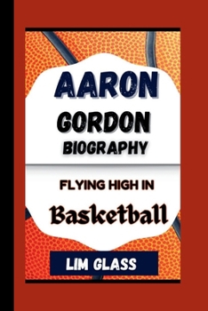 AARON GORDON BIOGRAPHY: Flying High In Basketball