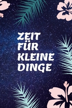 Zeit für kleine Dinge: Tagebuch für Frauen für mehr Achtsamkeit und Dankbarkeit im Alltag (German Edition)