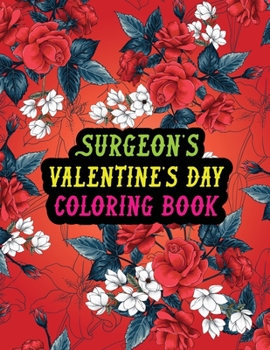 Paperback Surgeon's Valentine Day Coloring Book: Best Stress Relief Valentine Day Gifts Idea for Surgeon Husband, Wife, Dad, Mom, Boyfriend, Girlfriend. Male/fe Book