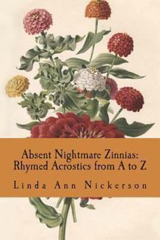 Paperback Absent Nightmare Zinnias: Rhymed Acrostics from A to Z Book