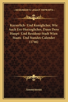 Paperback Kayserlich- Und Koniglicher, Wie Auch Erz-Herzoglicher, Dann Dero Haupt- Und Residenz-Stadt Wien Staats- Und Standes-Calender (1746) [German] Book