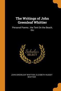 Paperback The Writings of John Greenleaf Whittier: Personal Poems; The Tent on the Beach, Etc Book