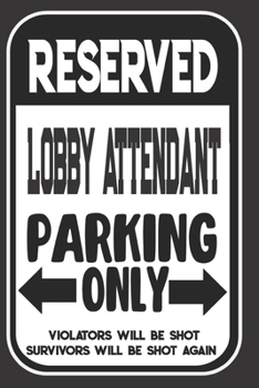 Reserved Lobby Attendant Parking Only. Violators Will Be Shot. Survivors Will Be Shot Again: Blank Lined Notebook | Thank You Gift For Lobby Attendant
