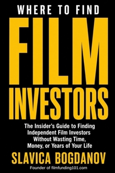 Where to Find Film Investors: Strategies to Connect With Serious Investors, Structure Stronger Deals, and Fund Your Movie (Film Financing & Producing Mastery Series)