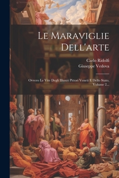 Paperback Le Maraviglie Dell'arte: Ovvero Le Vite Degli Illustri Pittori Veneti E Dello Stato, Volume 2... [Italian] Book