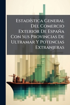Paperback Estadística General Del Comercio Exterior De España Con Sus Provincias De Ultramar Y Potencias Extranjeras Book