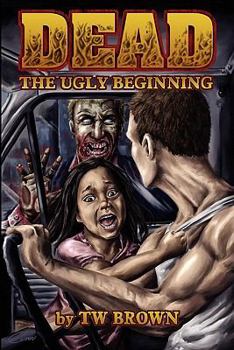 The Ugly Beginning - Book #1 of the Dead