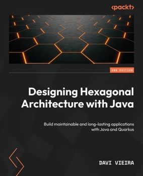 Paperback Designing Hexagonal Architecture with Java - Second Edition: Build maintainable and long-lasting applications with Java and Quarkus Book