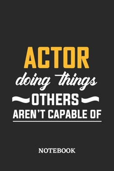 Actor Doing Things Others Aren't Capable of Notebook: 6x9 inches - 110 blank numbered pages • Perfect Office Job Utility • Gift, Present Idea