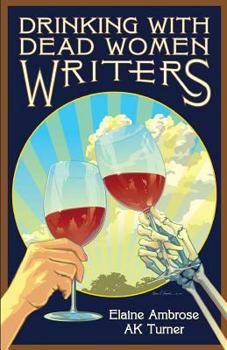 Drinking with Dead Women Writers - Book #1 of the Drinking with Dead Writers